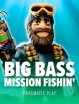 Big Bass mission fishin